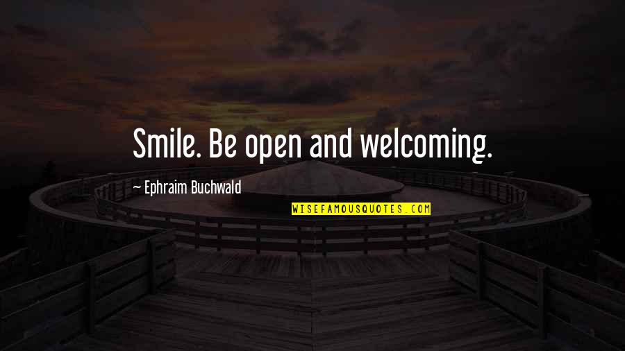 Effaced Quotes By Ephraim Buchwald: Smile. Be open and welcoming.