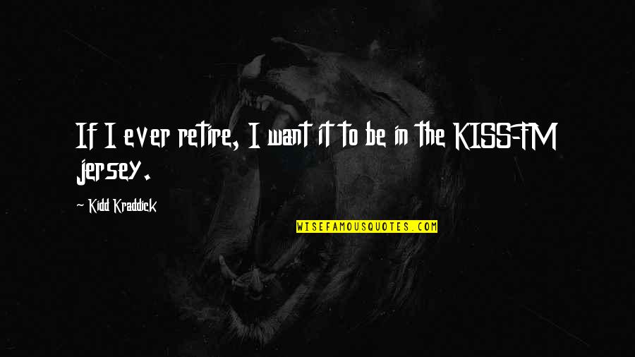 Effaced Quotes By Kidd Kraddick: If I ever retire, I want it to