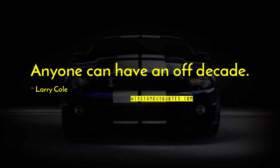 Effacement Quotes By Larry Cole: Anyone can have an off decade.