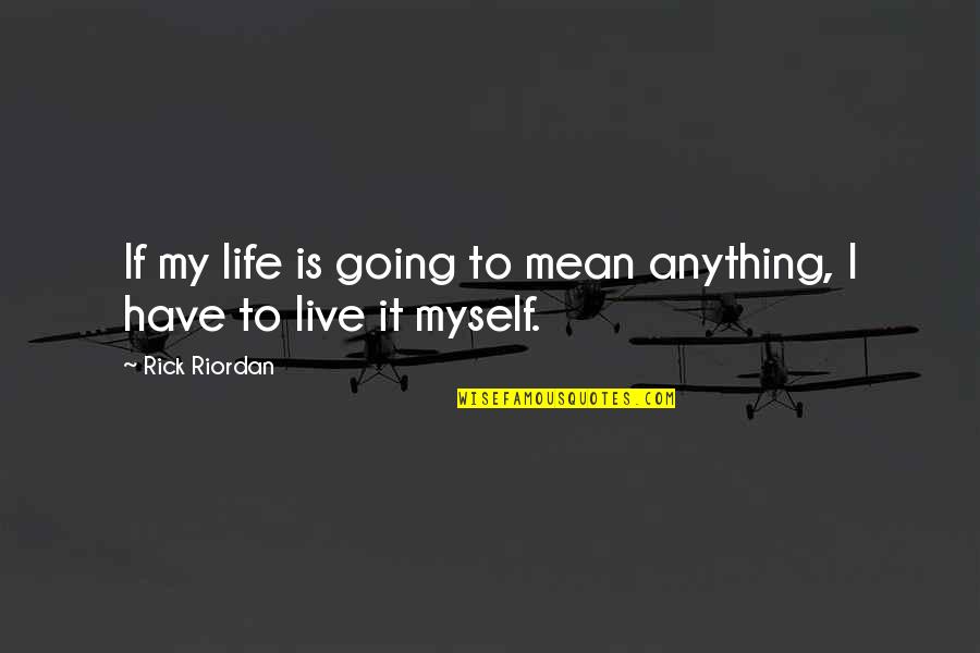 Effaces The Thecal Sac Quotes By Rick Riordan: If my life is going to mean anything,