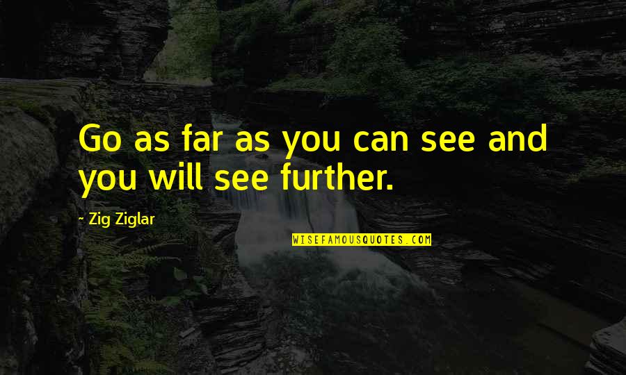 Effaces The Thecal Sac Quotes By Zig Ziglar: Go as far as you can see and