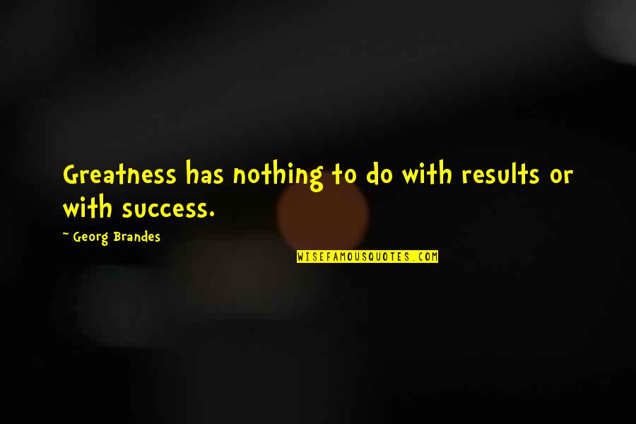 Effaces Turkey Quotes By Georg Brandes: Greatness has nothing to do with results or