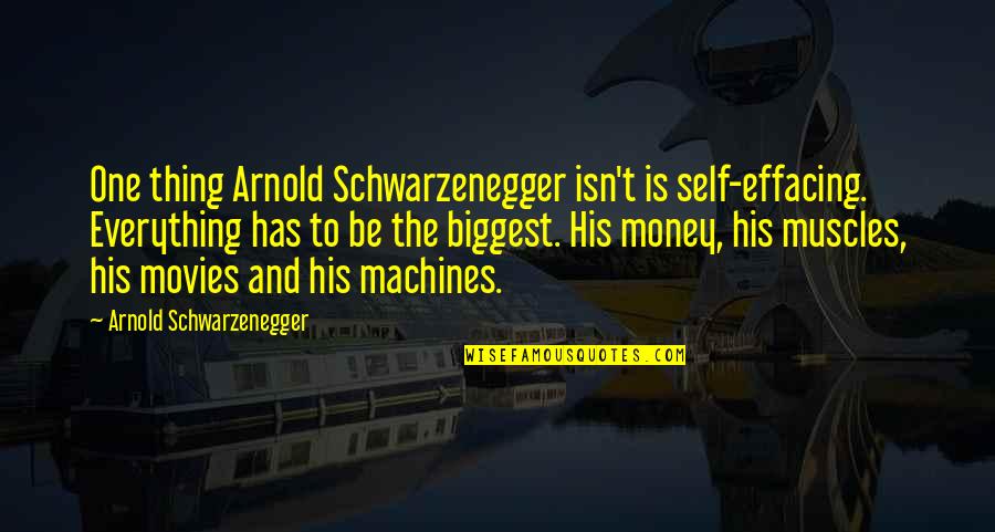 Effacing Quotes By Arnold Schwarzenegger: One thing Arnold Schwarzenegger isn't is self-effacing. Everything