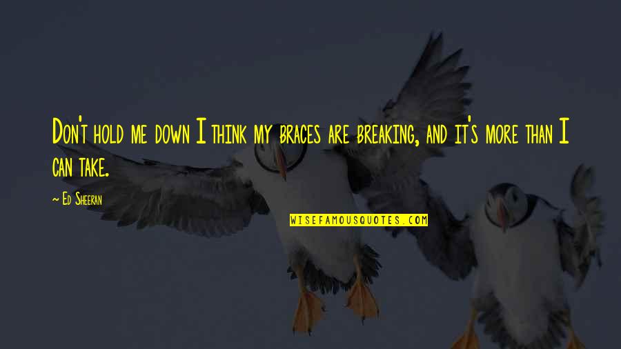 Effacing Quotes By Ed Sheeran: Don't hold me down I think my braces