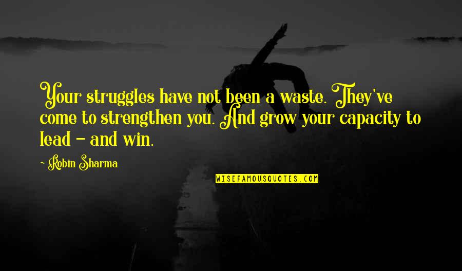 Effacing Quotes By Robin Sharma: Your struggles have not been a waste. They've