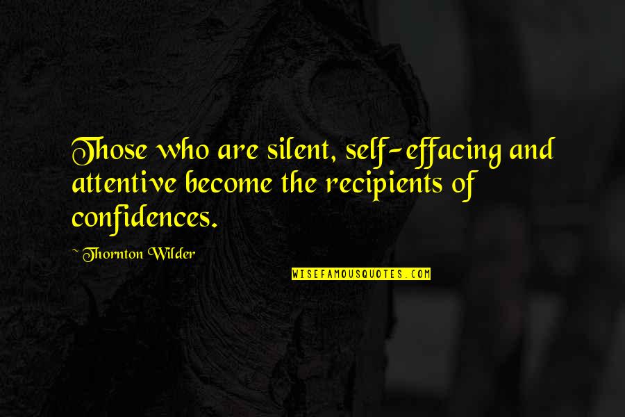 Effacing Quotes By Thornton Wilder: Those who are silent, self-effacing and attentive become