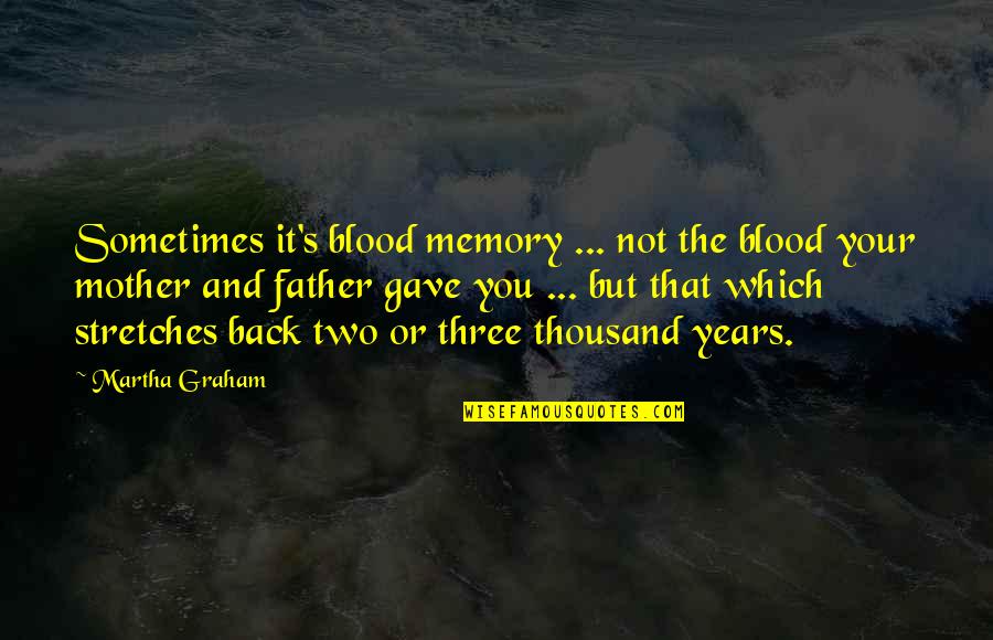 Effacious Quotes By Martha Graham: Sometimes it's blood memory ... not the blood