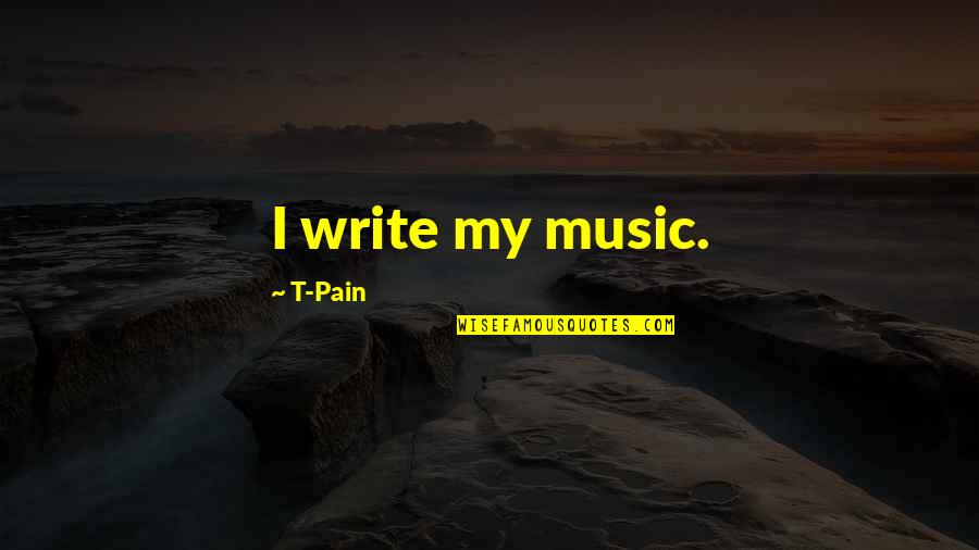Effarer Quotes By T-Pain: I write my music. Effarer Quotes By T-Pain: I write my music.