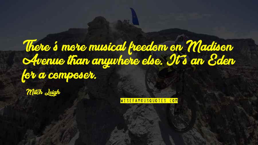 Effeciency Quotes By Mitch Leigh: There's more musical freedom on Madison Avenue than