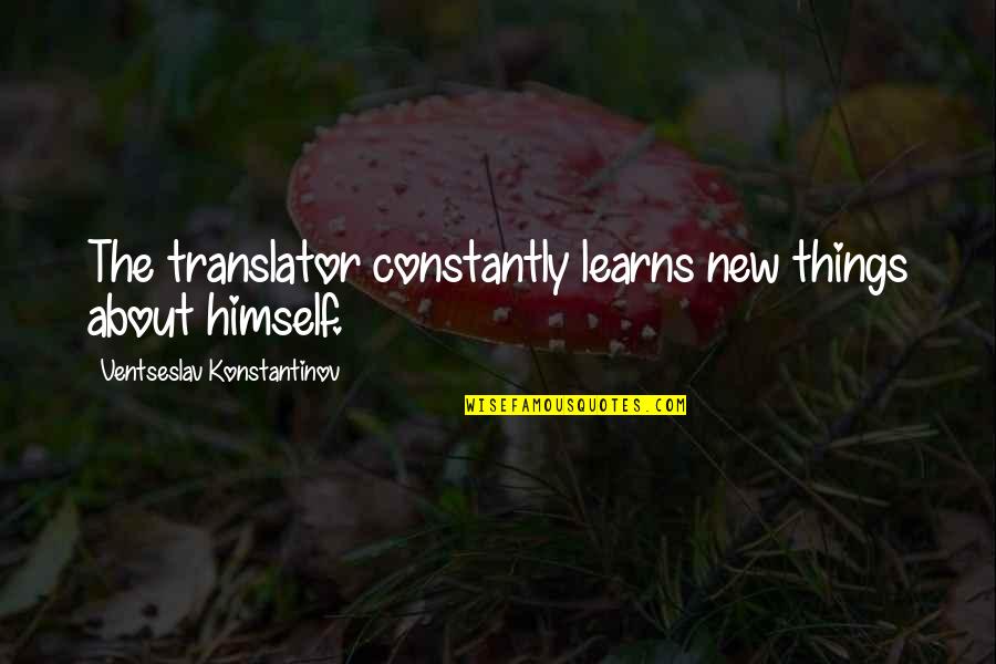 Effeciency Quotes By Ventseslav Konstantinov: The translator constantly learns new things about himself.