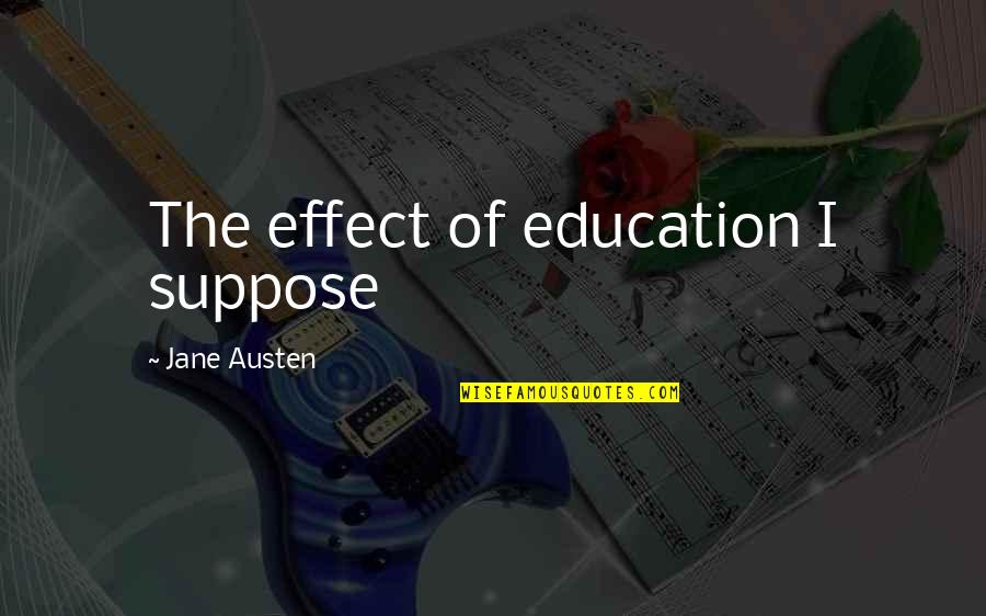 Effect Of Education Quotes By Jane Austen: The effect of education I suppose