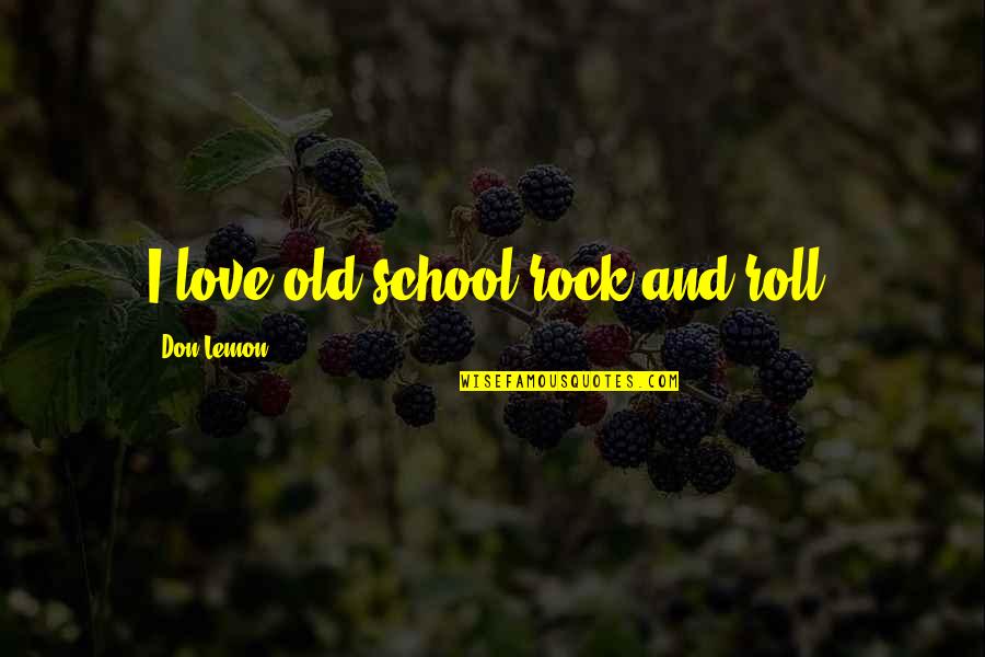 Effect Of Failure Quotes By Don Lemon: I love old school rock and roll. Effect Of Failure Quotes By Don Lemon: I love old school rock and roll.