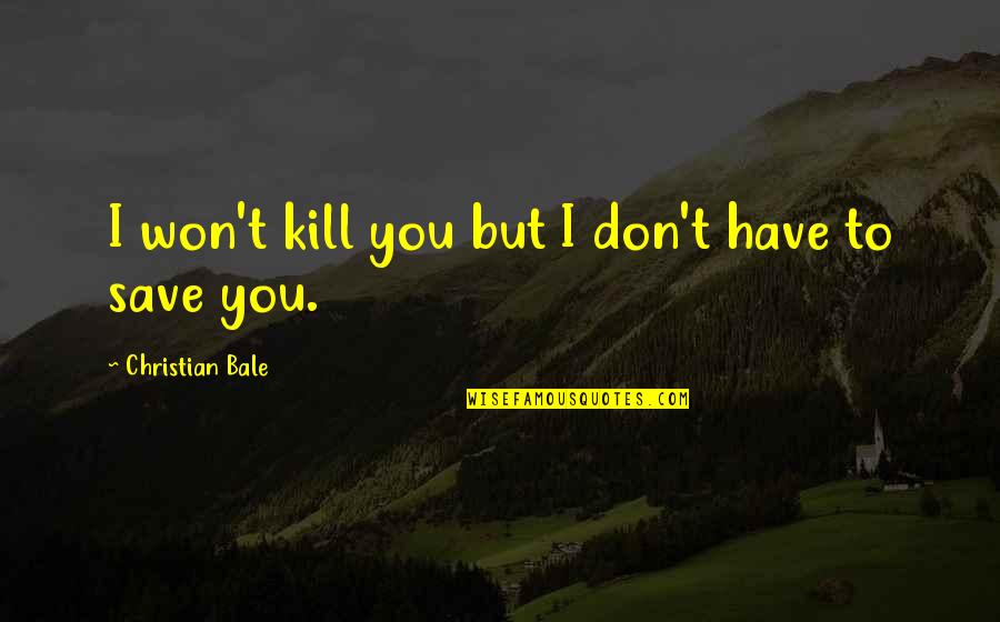 Effect Of Money Quotes By Christian Bale: I won't kill you but I don't have