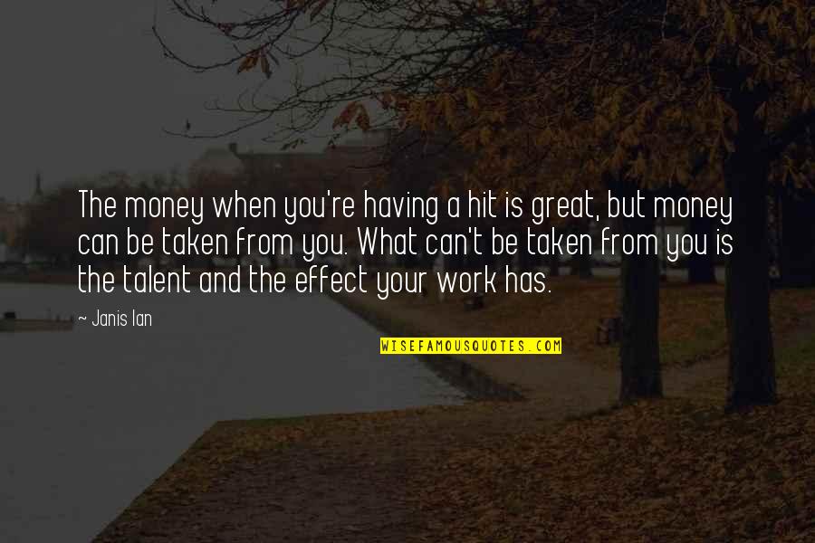 Effect Of Money Quotes By Janis Ian: The money when you're having a hit is