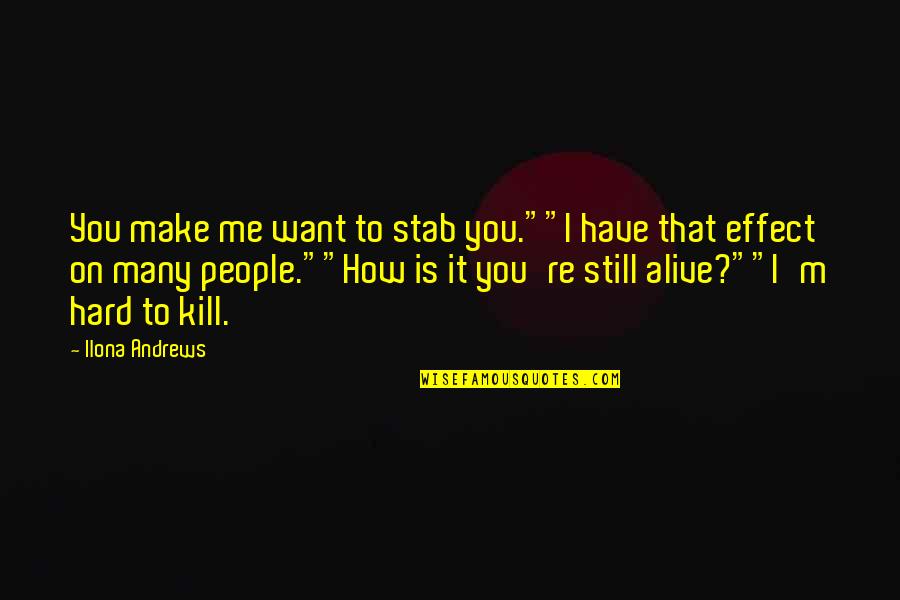 Effect On People Quotes By Ilona Andrews: You make me want to stab you.""I have Effect On People Quotes By Ilona Andrews: You make me want to stab you.""I have