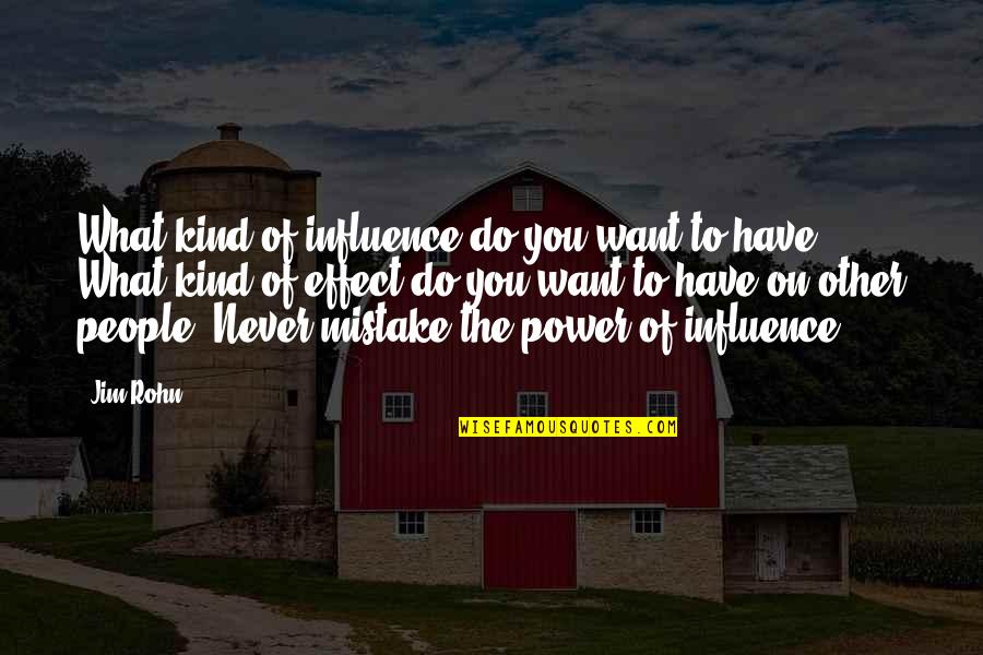 Effect On People Quotes By Jim Rohn: What kind of influence do you want to Effect On People Quotes By Jim Rohn: What kind of influence do you want to