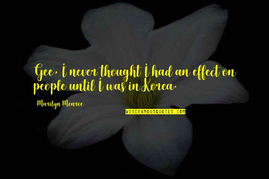 Effect On People Quotes By Marilyn Monroe: Gee, I never thought I had an effect Effect On People Quotes By Marilyn Monroe: Gee, I never thought I had an effect
