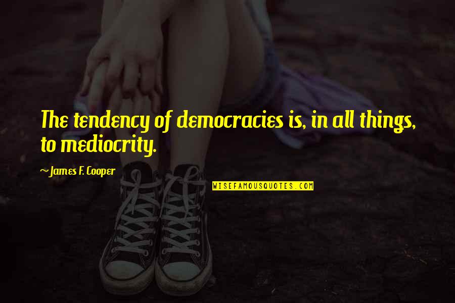 Effect Thesaurus Quotes By James F. Cooper: The tendency of democracies is, in all things,