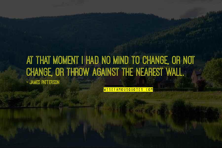 Effect Thesaurus Quotes By James Patterson: At that moment I had no mind to