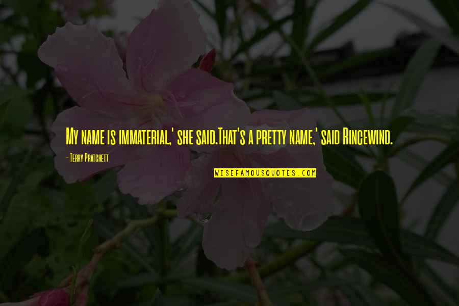 Effect Thesaurus Quotes By Terry Pratchett: My name is immaterial,' she said.That's a pretty