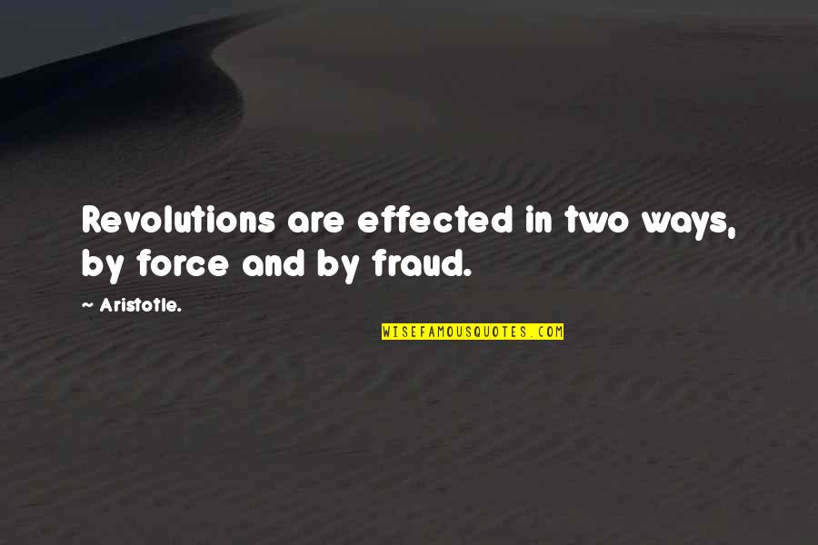 Effected Quotes By Aristotle.: Revolutions are effected in two ways, by force