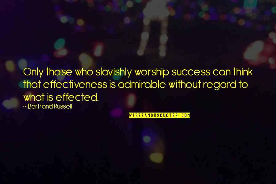 Effected Quotes By Bertrand Russell: Only those who slavishly worship success can think