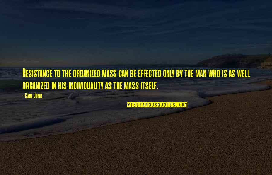 Effected Quotes By Carl Jung: Resistance to the organized mass can be effected