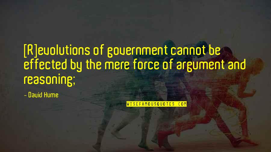 Effected Quotes By David Hume: [R]evolutions of government cannot be effected by the
