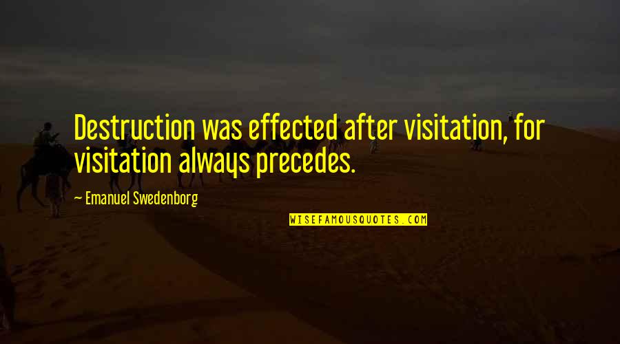 Effected Quotes By Emanuel Swedenborg: Destruction was effected after visitation, for visitation always