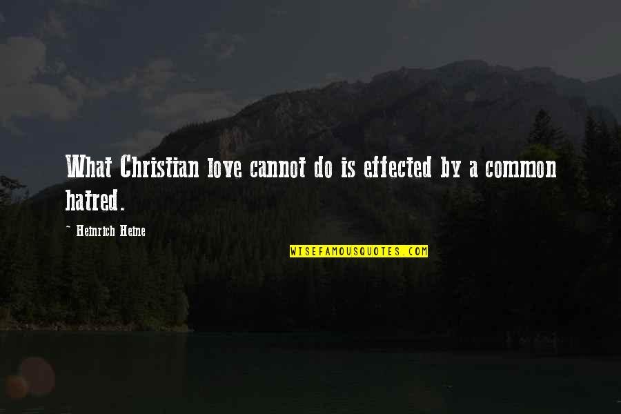 Effected Quotes By Heinrich Heine: What Christian love cannot do is effected by