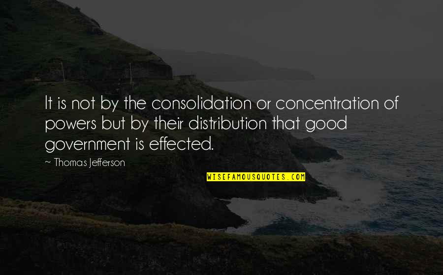 Effected Quotes By Thomas Jefferson: It is not by the consolidation or concentration