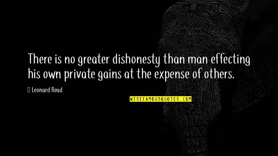 Effecting Quotes By Leonard Read: There is no greater dishonesty than man effecting