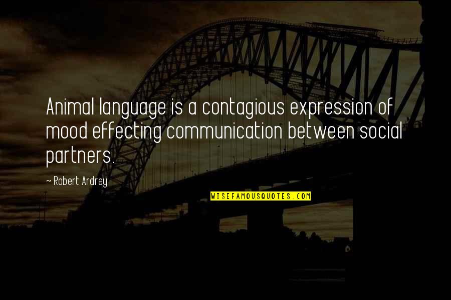 Effecting Quotes By Robert Ardrey: Animal language is a contagious expression of mood