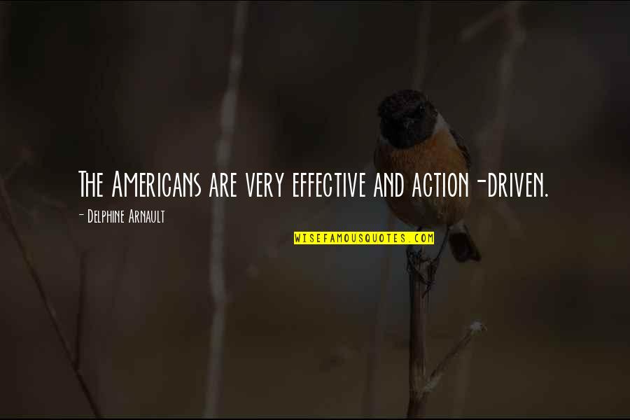 Effective Action Quotes By Delphine Arnault: The Americans are very effective and action-driven.