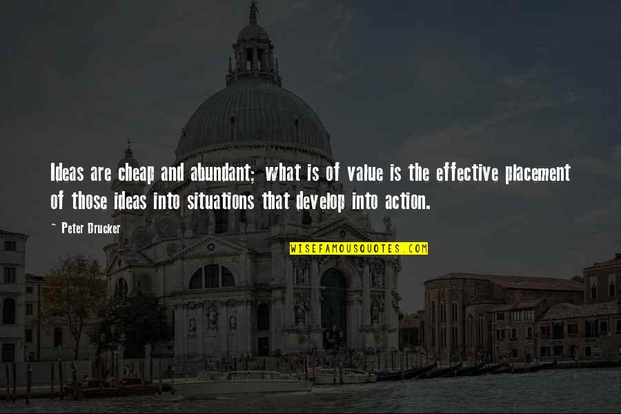 Effective Action Quotes By Peter Drucker: Ideas are cheap and abundant; what is of