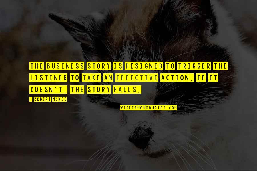 Effective Action Quotes By Robert McKee: The Business story is designed to trigger the