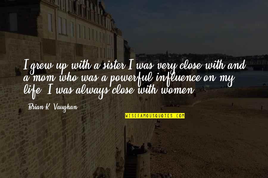 Effective Branding Quotes By Brian K. Vaughan: I grew up with a sister I was Effective Branding Quotes By Brian K. Vaughan: I grew up with a sister I was