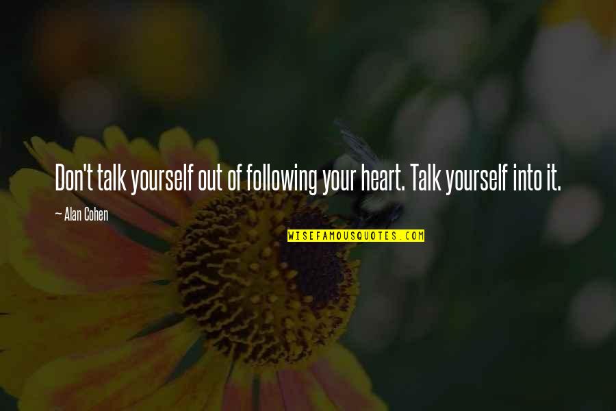 Effective Business Communication Quotes By Alan Cohen: Don't talk yourself out of following your heart.