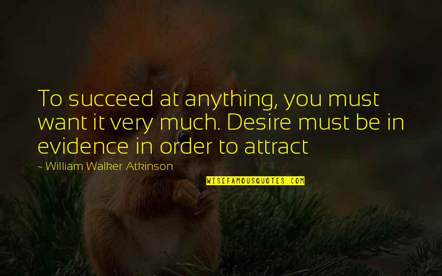 Effective Business Communication Quotes By William Walker Atkinson: To succeed at anything, you must want it Effective Business Communication Quotes By William Walker Atkinson: To succeed at anything, you must want it