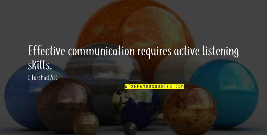 Effective Communication Quotes By Farshad Asl: Effective communication requires active listening skills.