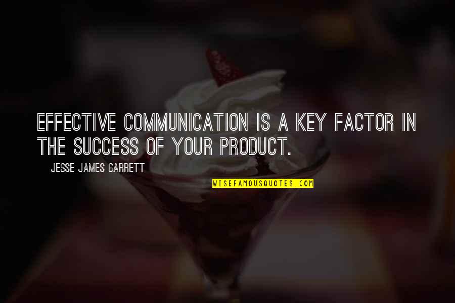 Effective Communication Quotes By Jesse James Garrett: Effective communication is a key factor in the