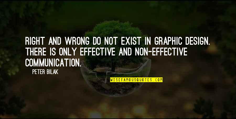 Effective Communication Quotes By Peter Bilak: Right and wrong do not exist in graphic