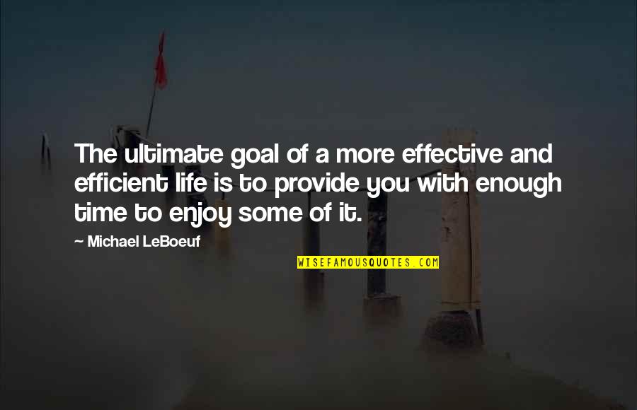 Effective Efficient Quotes By Michael LeBoeuf: The ultimate goal of a more effective and