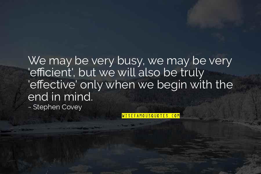 Effective Efficient Quotes By Stephen Covey: We may be very busy, we may be