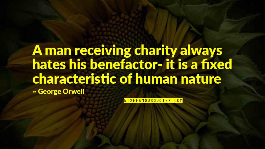 Effective Governance Quotes By George Orwell: A man receiving charity always hates his benefactor-