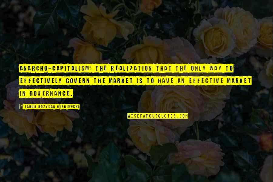 Effective Governance Quotes By Jakub Bozydar Wisniewski: Anarcho-capitalism: the realization that the only way to