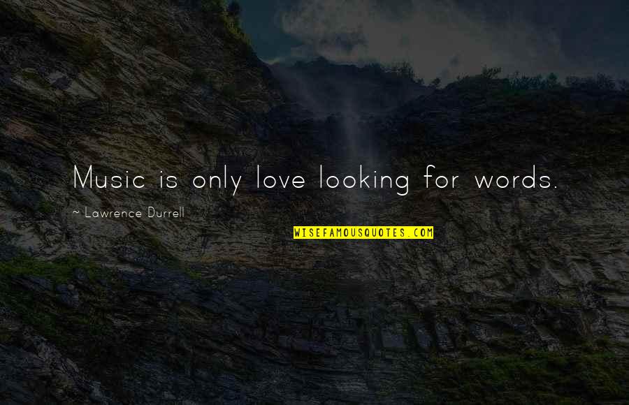 Effective Governance Quotes By Lawrence Durrell: Music is only love looking for words.