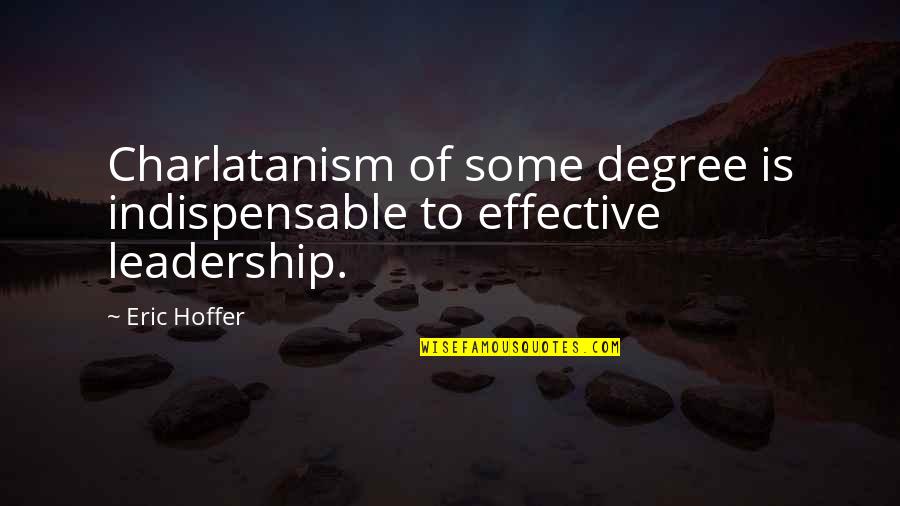 Effective Leadership Quotes By Eric Hoffer: Charlatanism of some degree is indispensable to effective