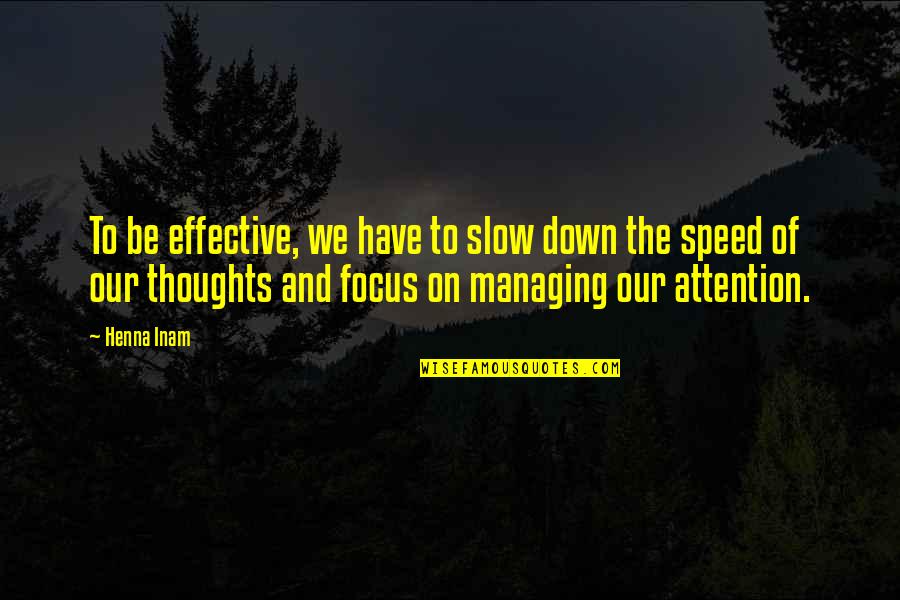 Effective Leadership Quotes By Henna Inam: To be effective, we have to slow down