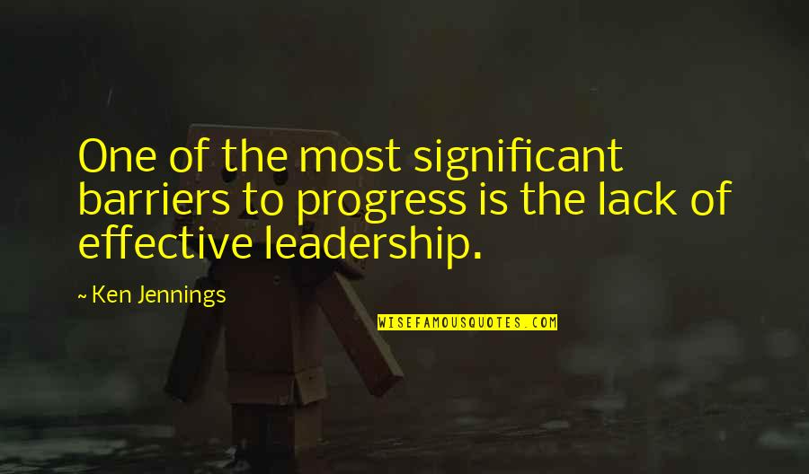 Effective Leadership Quotes By Ken Jennings: One of the most significant barriers to progress